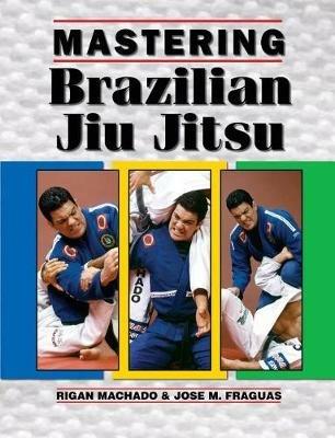 Mastering Brazilian Jiu Jitsu - Jose M Fraguas,Rigan Machado - cover