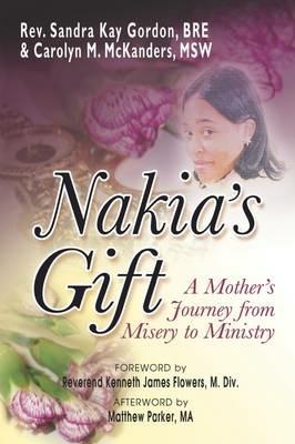Nakia's Gift: A Mother's Journey from Misery to Ministry - Sandra Kay Gordan,Carolyn M McKanders - cover