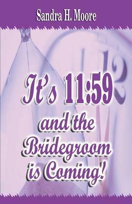 It's 11: 59 and the Bridegroom Is Coming! - Sandra H Moore - cover