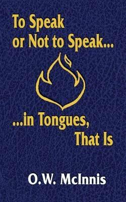 To Speak or Not to Speak...in Tongues, That Is - O W McInnis - cover