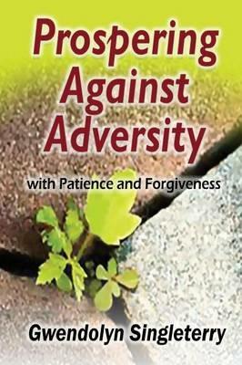 Prospering Against Adversity with Patience and Forgiveness - Gwendolyn Singleterry - cover