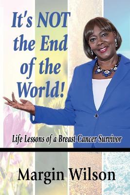 It's NOT the End of the World: Life Lessons of a Breast Cancer Survivor - Margin Wilson - cover