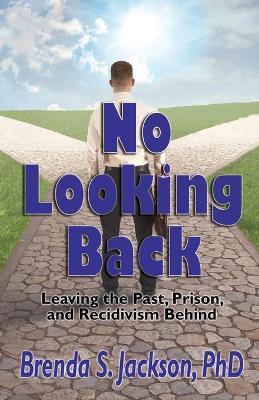 No Looking Back: Leaving the Past, Prison, and Recidivism Behind: Leaving Prison, - Brenda S Jackson - cover