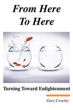 From Here to Here: Turning Toward Enlightenment