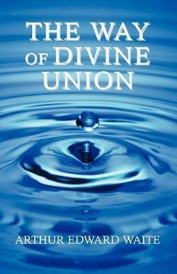 The Way of Divine Union - Arthur Edward Waite - cover
