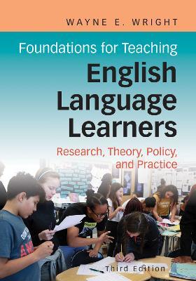 Foundations for Teaching English Language Learners: Research, Theory, Policy, and Practice - Wayne E. Wright - cover