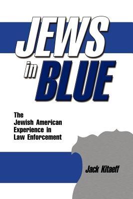 Jews in Blue: The Jewish American Experience in Law Enforcement - Jack Kitaeff - cover