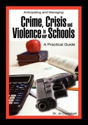 Anticipating and Managing Crime, Crisis, and Violence in Our Schools: A Practical Guide - Jo Campbell - cover