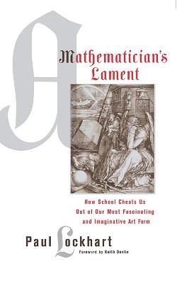 A Mathematician's Lament: How School Cheats Us Out of Our Most Fascinating and Imaginative Art Form - Paul Lockhart - cover