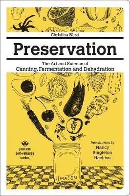 Preservation: The Art And Science Of Canning, Fermentation And Dehydration: The Art and Science of Canning, Fermentation and Dehydration - Christina Ward - cover