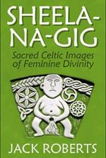 Sheela-na-gig: Sacred Celtic Images of Feminine Divinity