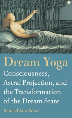 Dream Yoga: Consciousness, Astral Projection, and the Transformation of the Dream State - Samael Aun Weor - cover