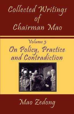 Collected Writings of Chairman Mao: Volume 3 - On Policy, Practice and Contradiction - Mao Zedong,Mao Tse-Tung - cover
