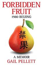 Forbidden Fruit: 1980 Beijing - A Memoir