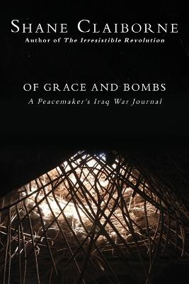 Of Grace and Bombs: A Peacemaker's Iraq War Journal - Shane Claiborne - cover