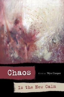 Chaos is the New Calm: Poems - Wyn Cooper - cover