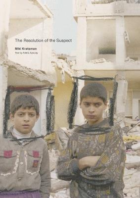 Miki Kratsman & Ariella Azoulay: The Resolution of the Suspect - cover
