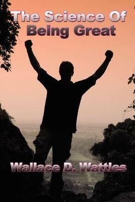 The Science of Being Great - Wallace D Wattles - cover