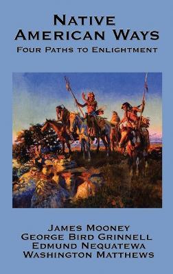 Native American Ways: Four Paths to Enlightenment - James Mooney,George Bird Grinnell,Edmund Nequatewa - cover