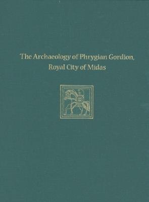 The Archaeology of Phrygian Gordion, Royal City of Midas: Gordion Special Studies 7 - cover