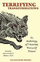 Terrifying Transformations: An Anthology of Victorian Werewolf Fiction, 1838-1896