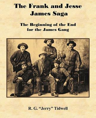 The Frank and Jesse James Saga - The Beginning of the End for the James Gang - R G Tidwell - cover