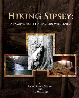 Hiking Sipsey: A Family's Fight for Eastern Wilderness - Rickey Butch Walker,Jim Manasco - cover