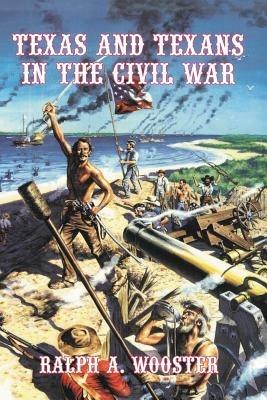 Texas and Texans in the Civil War - Ralph A Wooster - cover