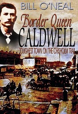Border Queen Caldwell: Toughest Town on the Chisholm Trail - Bill O'Neal - cover