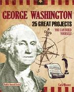 George Washington: 25 Great Projects You Can Build Yourself