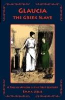 Glaucia the Greek Slave: A Tale of Athens in the First Century