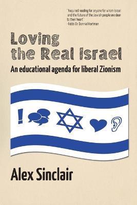 Loving the Real Israel: An educational agenda for liberal Zionism - Alex Sinclair - cover