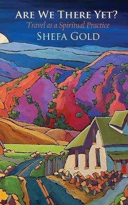 Are We There Yet: Travel as a Spiritual Path - Shefa Gold - cover