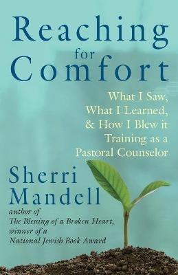 Reaching for Comfort: What I Saw, What I Learned, and How I Blew it Training as a Pastoral Counselor - Sherri Mandell - cover