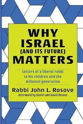 Why Israel (and its Future) Matters: Letters of a Liberal Rabbi To His Children and the Millennial Generation - John L Rosove - cover