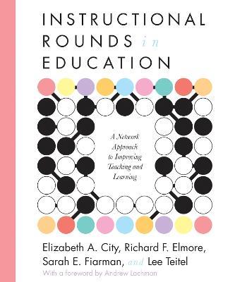 Instructional Rounds in Education: A Network Approach to Improving Teaching and Learning - Elizabeth A. City,Richard Elmore,Sarah Fiarman - cover