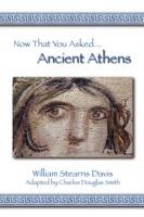 Now That You Asked: Ancient Athens - William Stearns Davis - cover