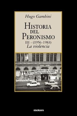 Historia Del Peronismo III (1956-1983)-la Violencia - Hugo Gambini - cover
