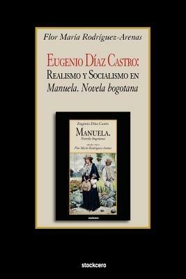 Eugenio Diaz Castro: Realismo Y Socialismo En Manuela. Novela Bogotana - Flor Maria Rodriguez-Arenas - cover