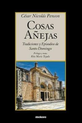 Cosas Anejas: Tradiciones y Episodios de Santo Domingo - Cesar Nicolas Penson - cover