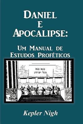 Daniel e Apocalipse: Um Manual de Estudos Profeticos - Kepler Nigh - cover