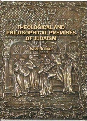 Theological and Philosophical Premises of Judaism - Jacob Neusner - cover