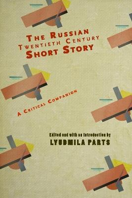 The Russian Twentieth Century Short Story: A Critical Companion - cover