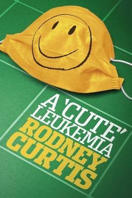 A Cute Leukemia - Rodney Curtis - cover