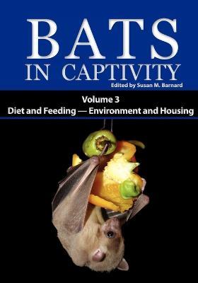 Bats in Captivity: Volume 3 -- Diet and Feeding - Environment and Housing - cover
