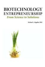 Biotechnology Entrepreneurship From Science to Solutions -- Start-up, Company Formation and Organization, Team, Intellectual Property, Financing, Partnering, Licensing and Technology Transfer, Regulatory Affairs, Reimbursement, Exit