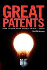 Great Patents: Advanced Strategies For Innovative Growth Companies
