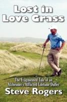 Lost in Love Grass: The Fragmented Tale of an Alzheimer's Afflicted Lifetime Duffer - Steve Rogers - cover