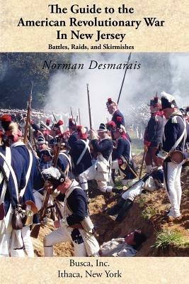 The Guide to the American Revolutionary War in New Jersey: Battles, Raids and Skirmishes - Norman Desmarais - cover