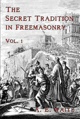 The Secret Tradition In Freemasonry: Vol. 1 - A E Waite - cover